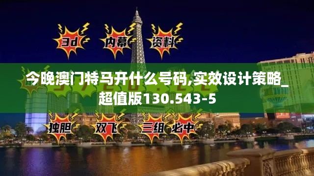 今晚澳门特马开什么号码,实效设计策略_超值版130.543-5