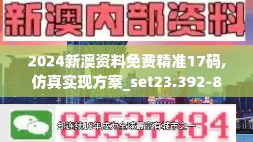 2024新澳资料免费精准17码,仿真实现方案_set23.392-8