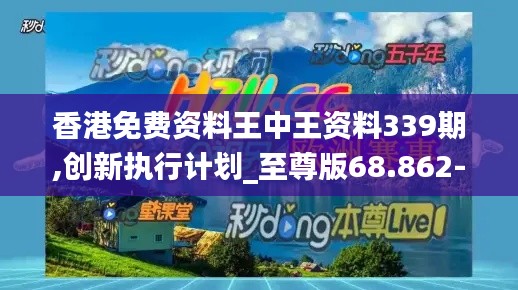 香港免费资料王中王资料339期,创新执行计划_至尊版68.862-4