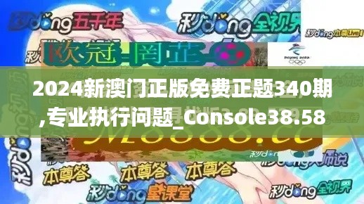 2024新澳门正版免费正题340期,专业执行问题_Console38.585-1