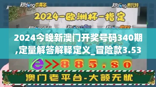 2024今晚新澳门开奖号码340期,定量解答解释定义_冒险款3.538-7