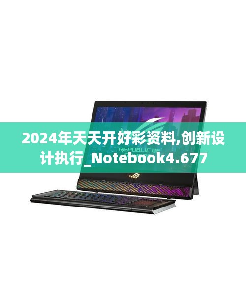 2024年天天开好彩资料,创新设计执行_Notebook4.677