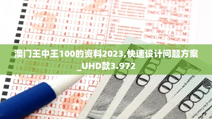 澳门王中王100的资料2023,快速设计问题方案_UHD款3.972