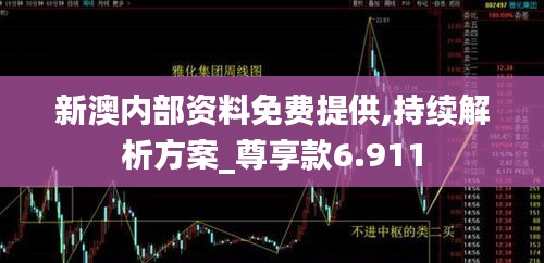 新澳内部资料免费提供,持续解析方案_尊享款6.911