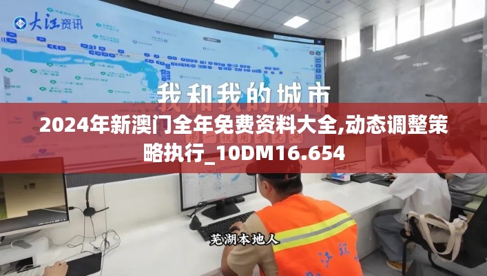 2024年新澳门全年免费资料大全,动态调整策略执行_10DM16.654