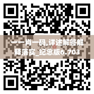 一一肖一码,详述解答解释落实_纪念版6.703