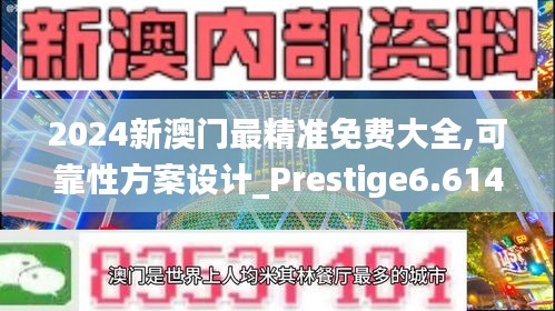 2024新澳门最精准免费大全,可靠性方案设计_Prestige6.614