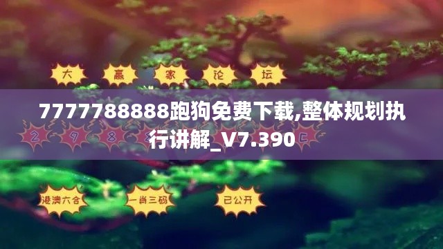 7777788888跑狗免费下载,整体规划执行讲解_V7.390