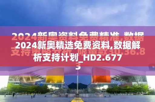 2024新奥精选免费资料,数据解析支持计划_HD2.677