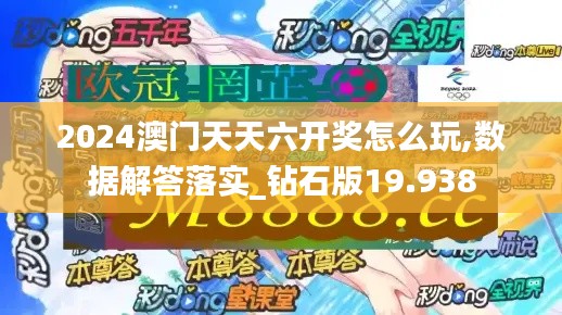 2024澳门天天六开奖怎么玩,数据解答落实_钻石版19.938