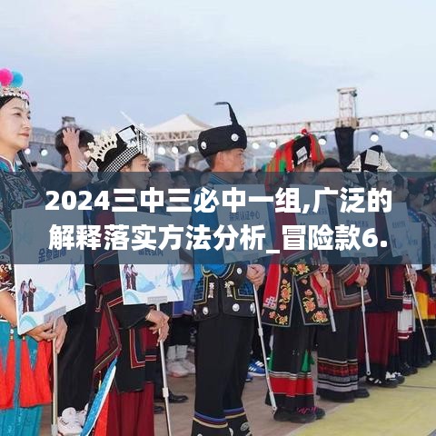 2024三中三必中一组,广泛的解释落实方法分析_冒险款6.401