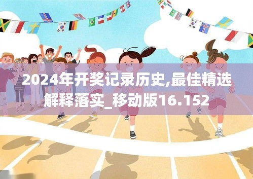 2024年开奖记录历史,最佳精选解释落实_移动版16.152