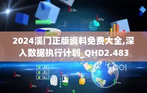 2024溪门正版资料免费大全,深入数据执行计划_QHD2.483