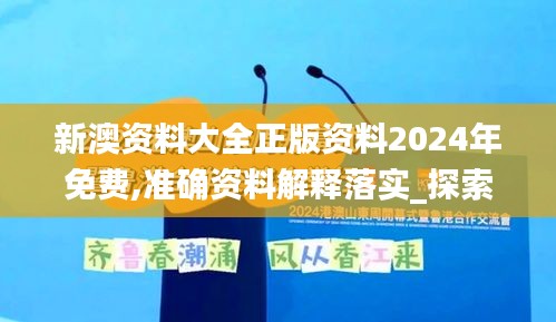 新澳资料大全正版资料2024年免费,准确资料解释落实_探索版1.179