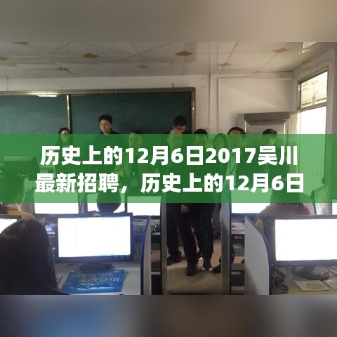 历史上的12月6日2017吴川最新招聘，历史上的12月6日，探索吴川招聘市场的新机遇