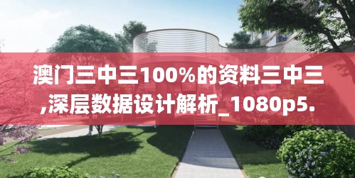 澳门三中三100%的资料三中三,深层数据设计解析_1080p5.688