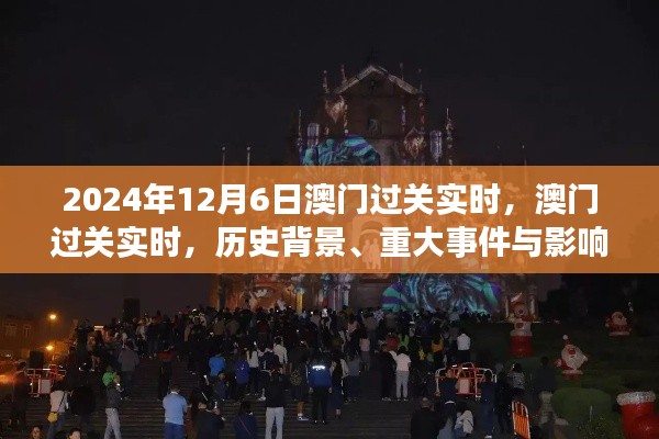 澳门过关实时回顾，历史背景、重大事件与影响（2024年12月6日最新更新）