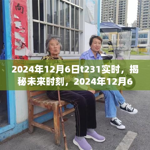 揭秘未来时刻，探索之旅启程于2024年12月6日T231实时