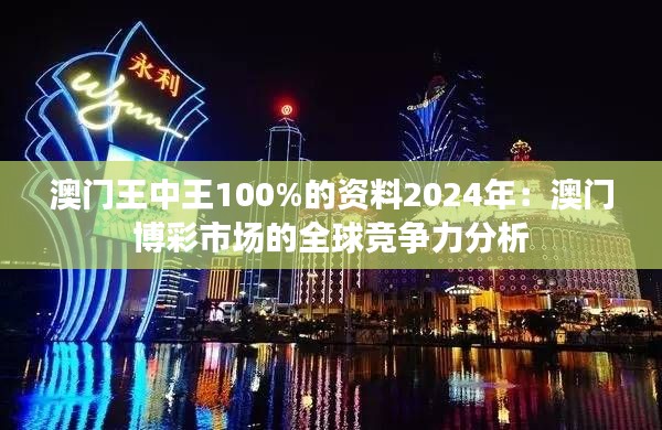 澳门王中王100%的资料2024年：澳门博彩市场的全球竞争力分析