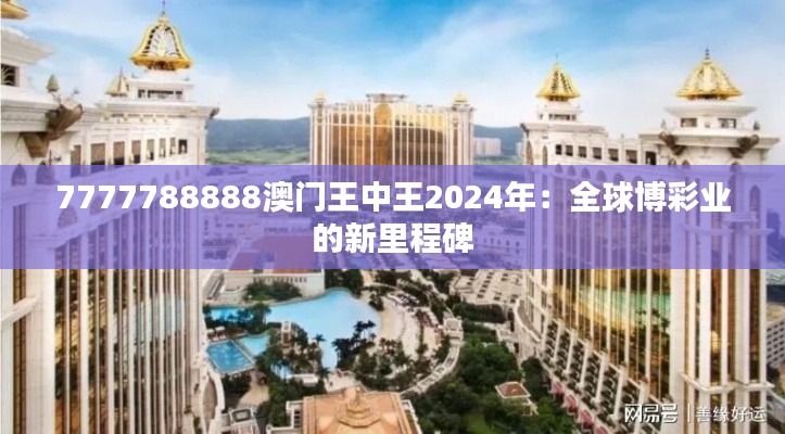 7777788888澳门王中王2024年：全球博彩业的新里程碑