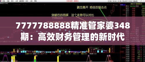 7777788888精准管家婆348期：高效财务管理的新时代