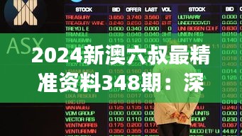 2024新澳六叔最精准资料348期：深度挖掘六叔系列的财富密码