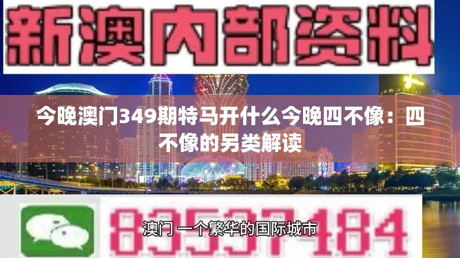 今晚澳门349期特马开什么今晚四不像：四不像的另类解读