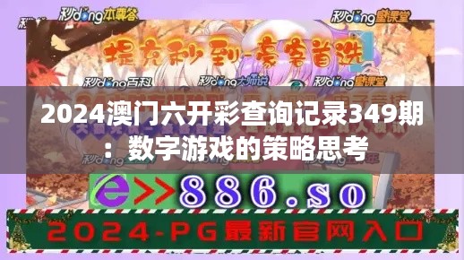 2024澳门六开彩查询记录349期：数字游戏的策略思考