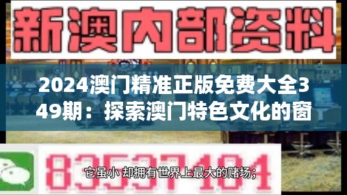 2024澳门精准正版免费大全349期：探索澳门特色文化的窗口