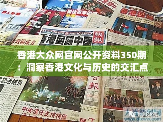 香港大众网官网公开资料350期：洞察香港文化与历史的交汇点