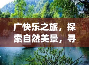 广快乐之旅，探寻自然美景，寻觅内心平和与喜悦