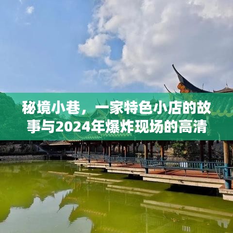 秘境小巷的特色小店与爆炸现场纪实，故事与高清纪实 2024年回顾