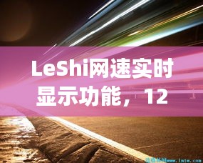 LeShi网速实时显示功能，科技里程碑的新里程碑（12月22日）