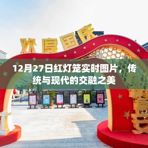 12月27日红灯笼实时图片，传统与现代交融的盛宴