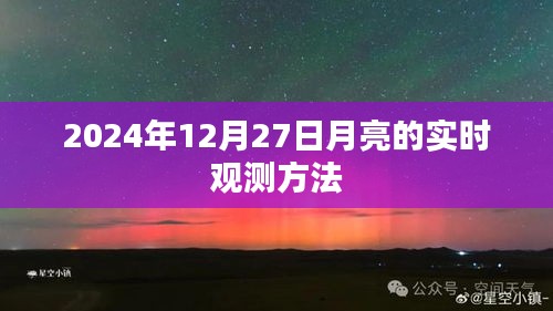 2024年12月27日月亮观测攻略，实时观测方法与技巧