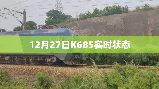 K685列车12月27日实时状态更新