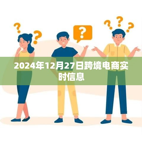 跨境电商最新动态，2024年12月27日实时更新资讯