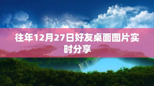 好友桌面图片分享，历年12月27日精彩瞬间回顾