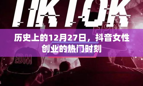 抖音女性创业历史时刻，回顾12月27日的重要里程碑