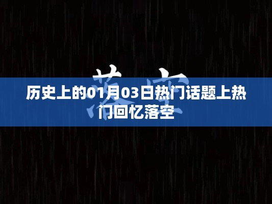 历史上的大事件，一月三日话题回顾与回忆解析