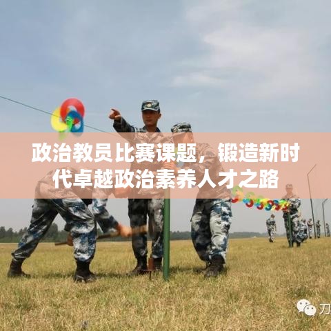 政治教员比赛课题，锻造新时代卓越政治素养人才之路