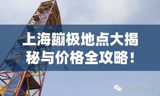 上海蹦极地点大揭秘与价格全攻略！