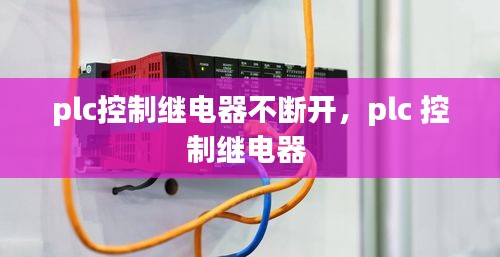 plc控制继电器不断开，plc 控制继电器 