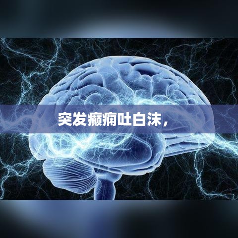 突发癫痫吐白沫， 