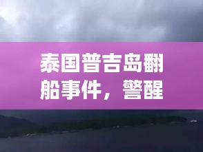 泰国普吉岛翻船事件，警醒之旅背后的意外灾难