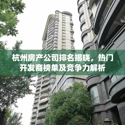 杭州房产公司排名揭晓，热门开发商榜单及竞争力解析