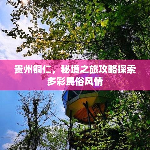 贵州铜仁，秘境之旅攻略探索多彩民俗风情