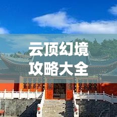 云顶幻境攻略大全，助你轻松登顶幻境世界！最新攻略一网打尽！