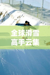 全球滑雪高手云集，国际滑雪排名前十榜单揭晓！