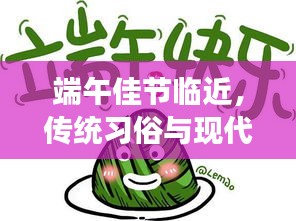 端午佳节临近，传统习俗与现代风情交织，节日氛围浓厚